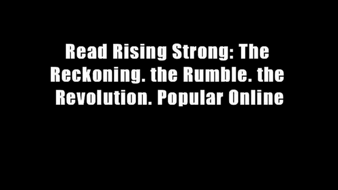 Read Rising Strong: The Reckoning. the Rumble. the Revolution. Popular Online