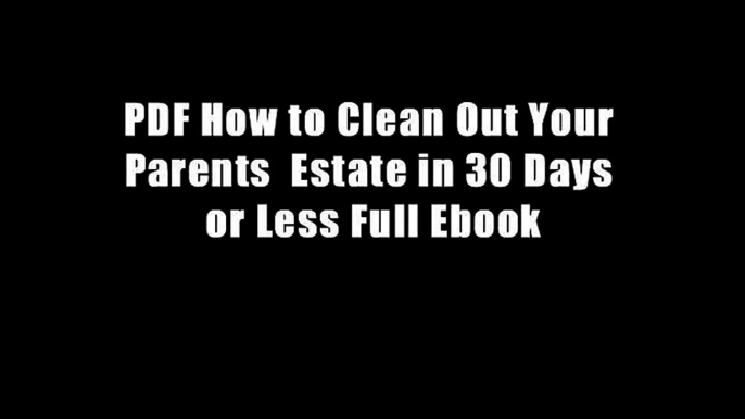 PDF How to Clean Out Your Parents  Estate in 30 Days or Less Full Ebook