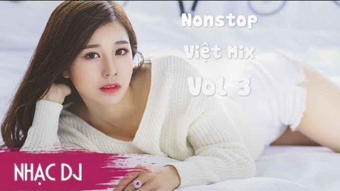 Nonstop Việt Mix Remix Vol 3 | Liên Khúc Nhạc Trẻ Remix Hay Nhất 2017 - nonstop viet mix 2017