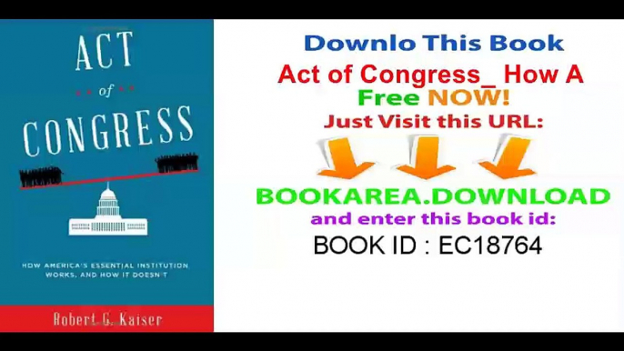 Act of Congress_ How America's Essential Institution Works, and How It Doesn't