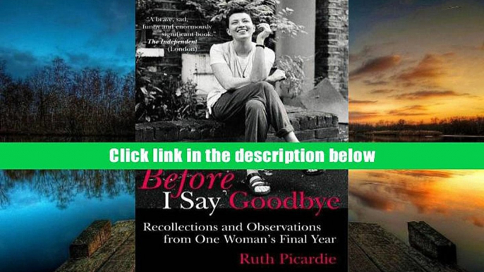 Read Online Before I Say Goodbye: Recollections and Observations from One Woman s Final Year Read