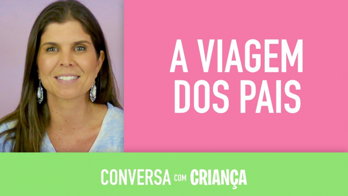 Viagem dos Pais | Conversa com Criança