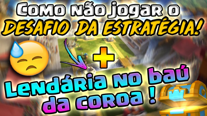 Como NÃO JOGAR o desafio da estratégia +  lendária no baú da COROA ! - CLASH ROYALE