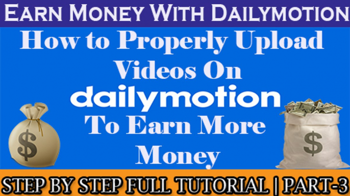 How to Properly Upload Videos On Dailymotion to Earn Money | Part-3