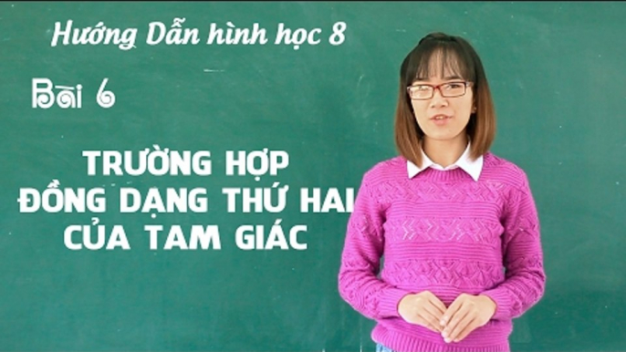 Khóa học ôn tập học kì 2 hình học 8 - bài 6: trường hợp đồng dạng thứ hai của tam giác