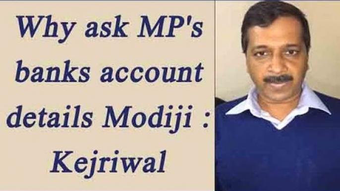 Arvind Kejriwal slams PM Modi over asking BJP MLA, MP's bank account transactions