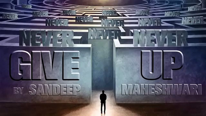 NEVER GIVE UP-Motivational video-speech via Sandeep Maheshwari