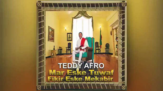 Tedy afro new song(mar eske tuwaf fikir eske mekabir)