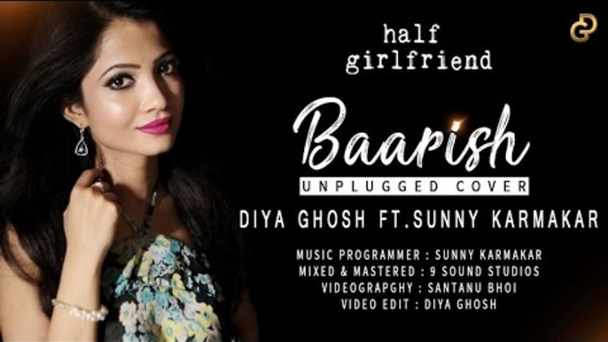 Baarish Unplugged Cover Song HD Video Half Girlfriend 2017 Diya Ghosh Ft Sunny Karmakar | New Indian Songs