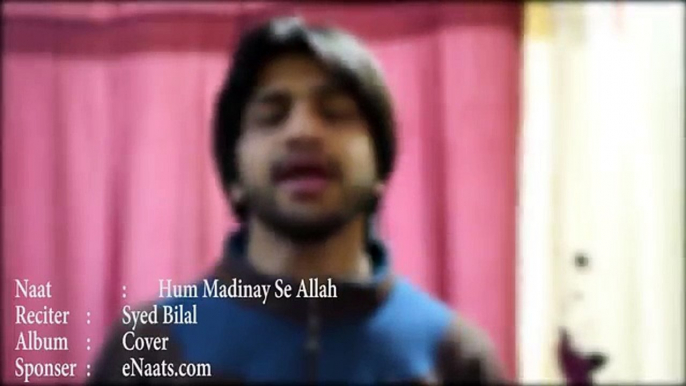 URDU NAAT Hum Madinay Se Allah Kyun Aa Gaye Beautiful Naat Sharif by Syed Bilal