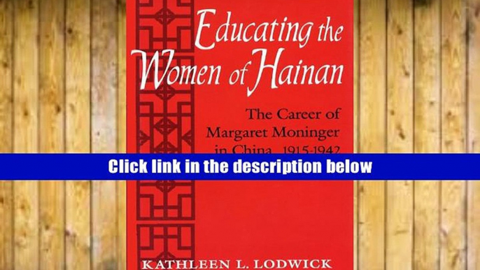 Best PDF  Educating the Women of Hainan: The Career of Margaret Moninger in China, 1915-1942 Book