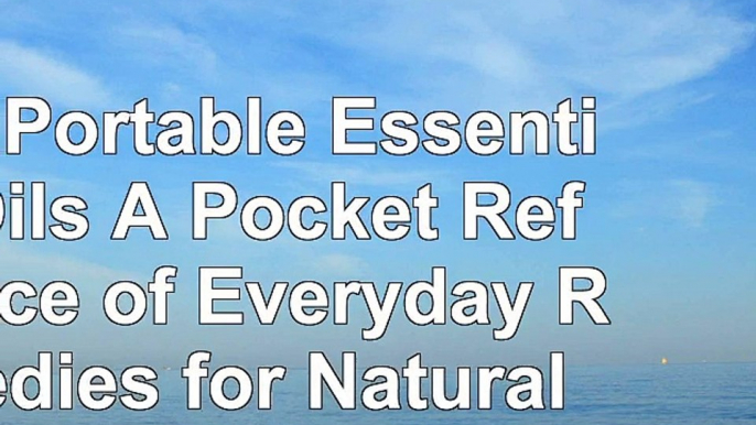 read  The Portable Essential Oils A Pocket Reference of Everyday Remedies for Natural Health  d818da1e