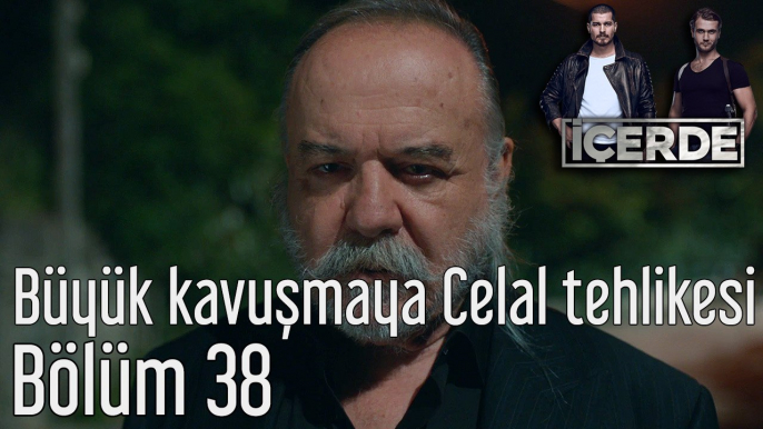 İçerde 38. Bölüm Büyük Kavuşmaya Celal Tehlikesi