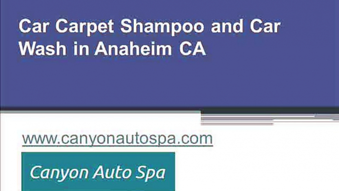 Car Carpet Shampoo and Car Wash in Anaheim CA - www.canyonautospa.com