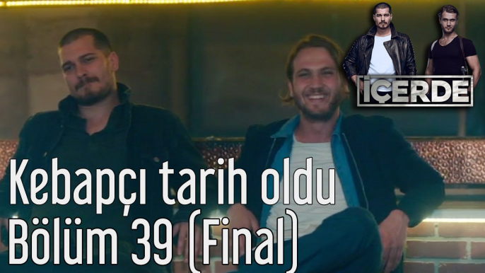 İçerde 39. Bölüm (Final) Kebapçı Tarih Oldu