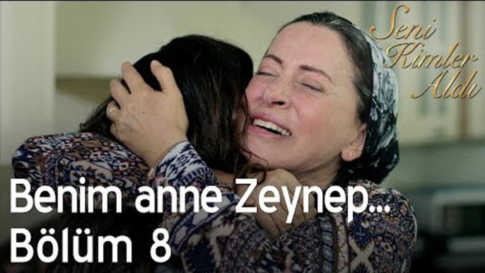 Benim anne Zeynep... - Seni Kimler Aldı 8. Bölüm