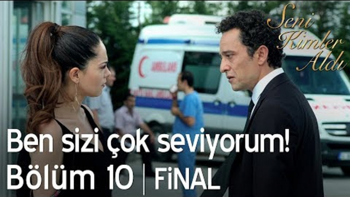 Ben sizi çok seviyorum! - Seni Kimler Aldı 10. Bölüm | Final