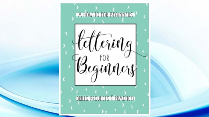 Lettering For Beginners: A Creative Lettering How To Guide With Alphabet Guides, Projects And Practice Pages