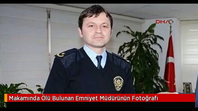 Makamında Ölü Bulunan Emniyet Müdürünün Fotoğrafı