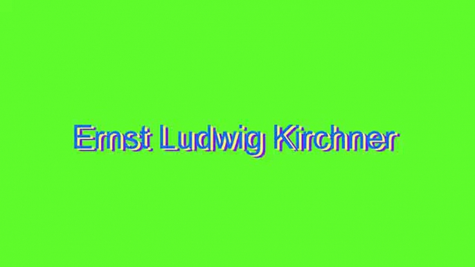 How to Pronounce Ernst Ludwig Kirchner