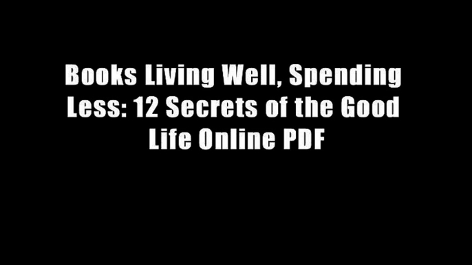 Books Living Well, Spending Less: 12 Secrets of the Good Life Online PDF