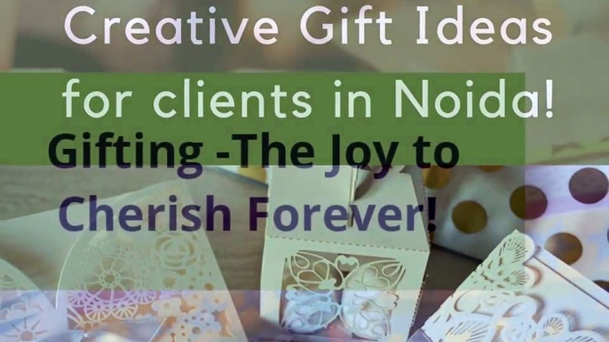 Get the best creative gift ideas for clients in Noida Delhi NCR @ Affordable rates..!!!