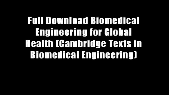 Full Download Biomedical Engineering for Global Health (Cambridge Texts in Biomedical Engineering)