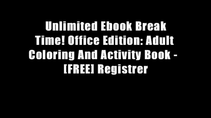 Unlimited Ebook Break Time! Office Edition: Adult Coloring And Activity Book -  [FREE] Registrer