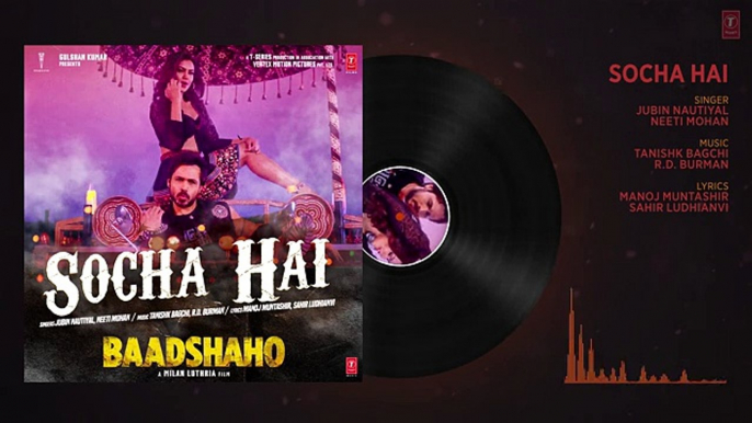 Baadshaho- Socha Hai Full Song - Emraan Hashmi Esha Gupta -Tanishk Bagchi Jubin Nautiyal Neeti Mohan