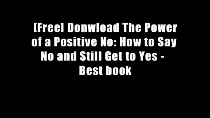 [Free] Donwload The Power of a Positive No: How to Say No and Still Get to Yes -  Best book