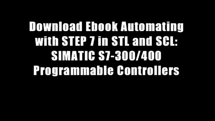 Download Ebook Automating with STEP 7 in STL and SCL: SIMATIC S7-300/400 Programmable Controllers