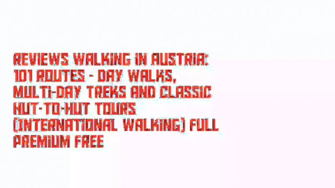 Reviews Walking in Austria: 101 routes - day walks, multi-day treks and classic hut-to-hut tours (International Walking) Full Premium Free