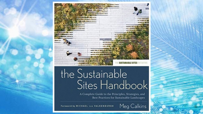 Download PDF The Sustainable Sites Handbook: A Complete Guide to the Principles, Strategies, and Best Practices for Sustainable Landscapes FREE