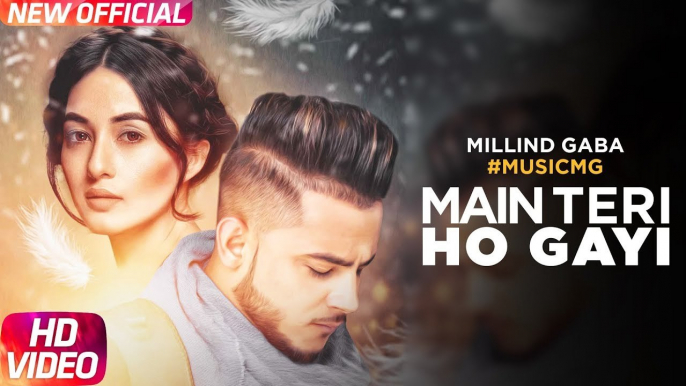 Main Teri Ho Gayi Full HD Video Song Millind Gaba - Latest Punjabi Song 2017