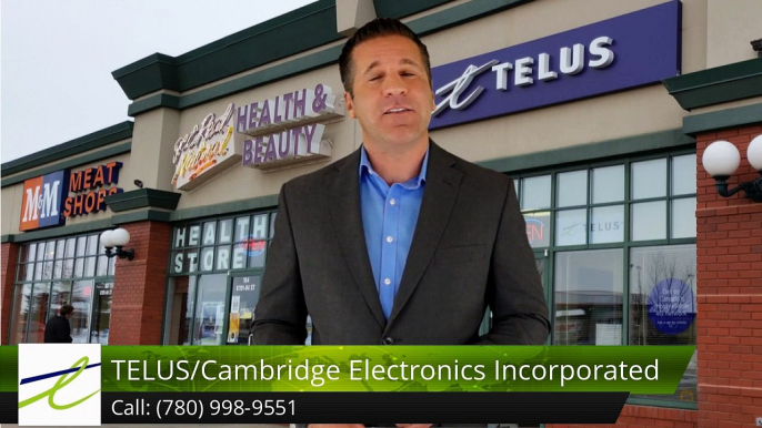 TELUS/Cambridge Electronics Incorporated Fort SaskatchewanSuperbFive Star Review by Gerard Ne...