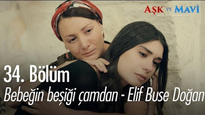 Bebeğin beşiği çamdan - Elif Buse Doğan - Aşk ve Mavi 34. Bölüm