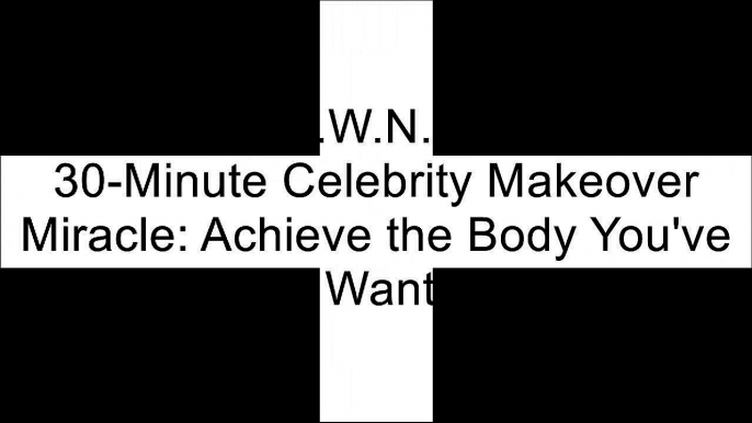 [EEAK6.[Free] [Download]] The 30-Minute Celebrity Makeover Miracle: Achieve the Body You've Always Wanted by Steve ZimSteve ZimMichael MatthewsSteve Zim P.D.F