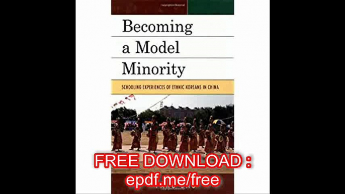 Becoming a Model Minority Schooling Experiences of Ethnic Koreans in China (Emerging Perspectives on Education in China)