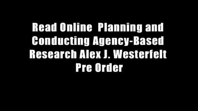 Read Online  Planning and Conducting Agency-Based Research Alex J. Westerfelt Pre Order