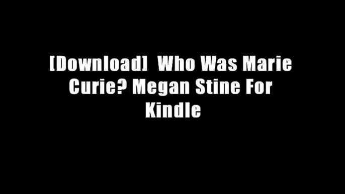 [Download]  Who Was Marie Curie? Megan Stine For Kindle