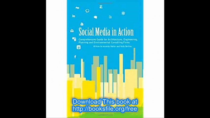 Social Media in Action Comprehensive Guide for Architecture, Engineering, Planning and Environmental Consulting Firms [P