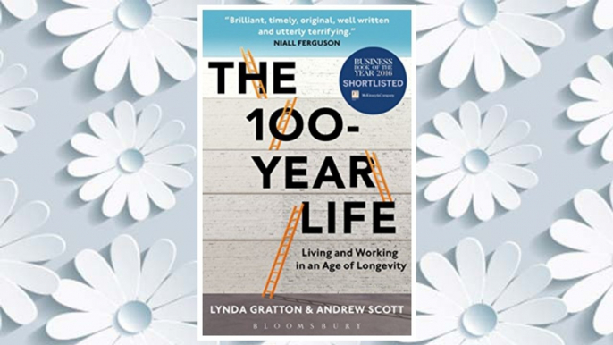 Download PDF The 100-Year Life: Living and Working in an Age of Longevity FREE