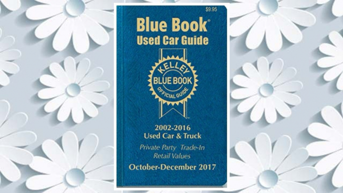 Download PDF Kelley Blue Book Consumer Guide Used Car Edition: Consumer Edition Oct - Dec 2017 (Kelley Blue Book Used Car Guide Consumer Edition) FREE