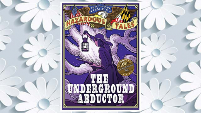 Download PDF The Underground Abductor (Nathan Hale's Hazardous Tales #5): An Abolitionist Tale about Harriet Tubman FREE