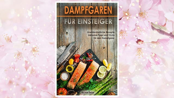 Download PDF Dampfgaren für Einsteiger Unwiderstehliche Rezepte inklusive Tipps und Tricks für den Dampfgarer (German Edition) FREE