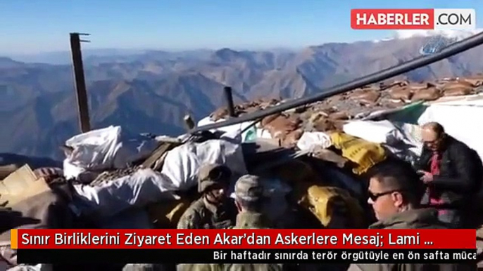 Sınır Birliklerini Ziyaret Eden Akar'dan Askerlere Mesaj: Lami Cimi Yok, PKK Bitecek