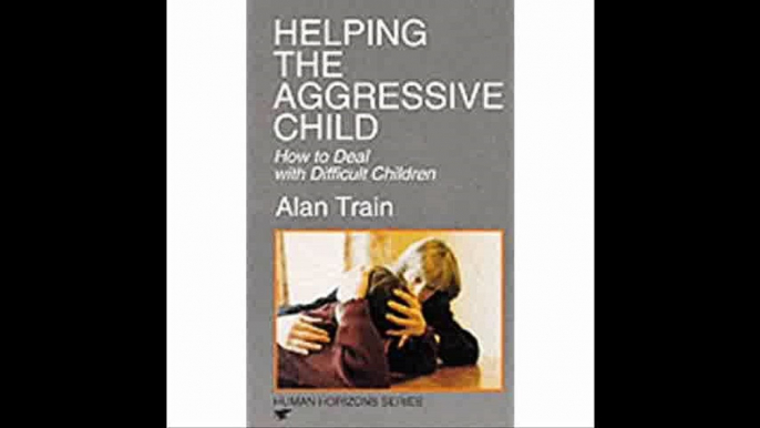 Helping the Aggressive Child How to Deal with Difficult Children (Human Horizons) How to Deal with Difficult Children (H