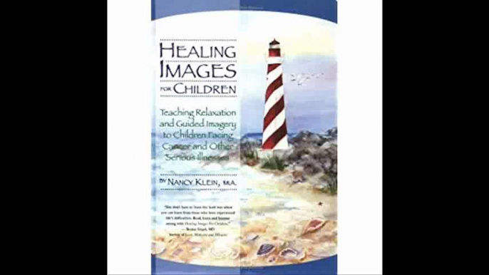 Healing Images for Children Teaching Relaxation and Guided Imagery to Children Facing Cancer and Other Serious Illnesses