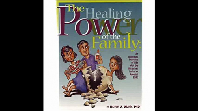 Healing Power of the Family Illustrated Overview of Life with the Disturbed Foster or Adopted Child