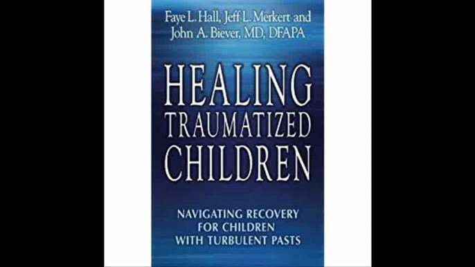 Healing Traumatized Children Navigating Recovery for Children with Turbulent Pasts